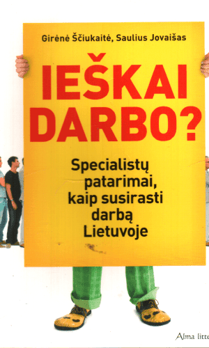 Ieškai darbo? Specialistų patarimai, kaip susirasti darbą Lietuvoje - Girėnė Ščiukaitė, Saulius Jovaišas