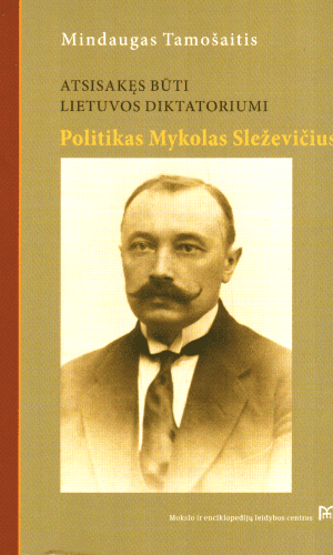 Atsisakęs būti Lietuvos diktatoriumi: Mykolo Sleževičiaus politinė biografija - Mindaugas Tamošaitis