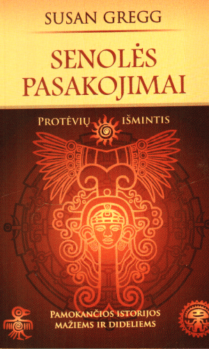 Senolės pasakojimai: protėvių išmintis. Pamokančios istorijos mažiems ir dideliems - Susan Gregg