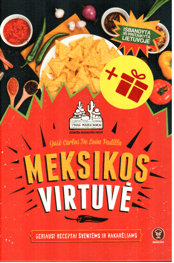 Meksikos virtuvė: geriausi receptai šventėms ir vakarėliams - pagaminta Lietuvoje iš prieinamų ir lengvai gaunamų produktų! - José Carlos De León Padilla