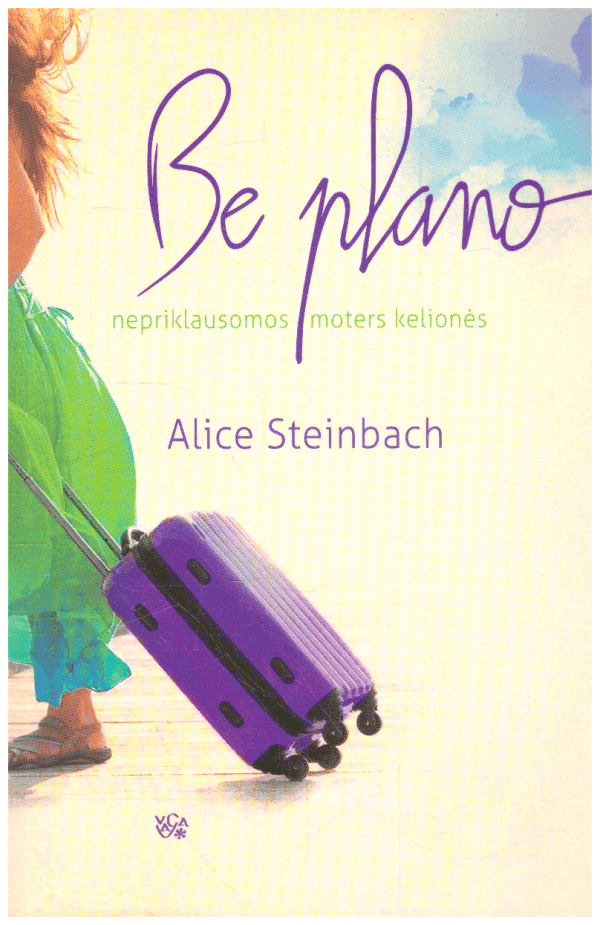 Be plano: nepriklausomos moters kelionės - Alice Steinbach