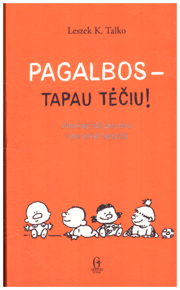 Pagalbos - tapau tėčiu! Arba kaip būti geru tėvu ir per anksti nepražilti - Leszek K. Talko