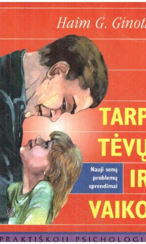 Tarp tėvų ir vaiko: nauji senų problemų sprendimai - Haim G. Ginott