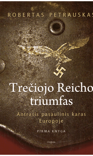 Trečiojo Reicho triumfas. Antrasis pasaulinis karas Europoje (1) - Robertas Petrauskas