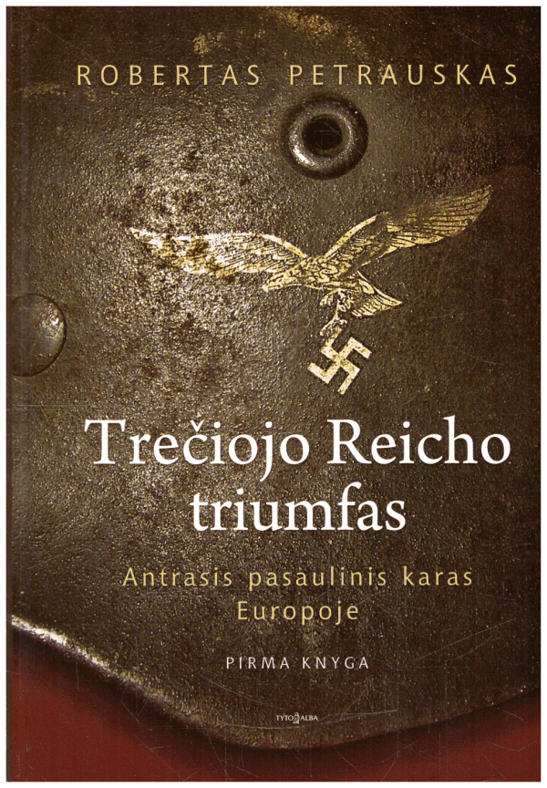 Trečiojo Reicho triumfas. Antrasis pasaulinis karas Europoje (1) - Robertas Petrauskas (su autoriaus dedikacija, autografu)