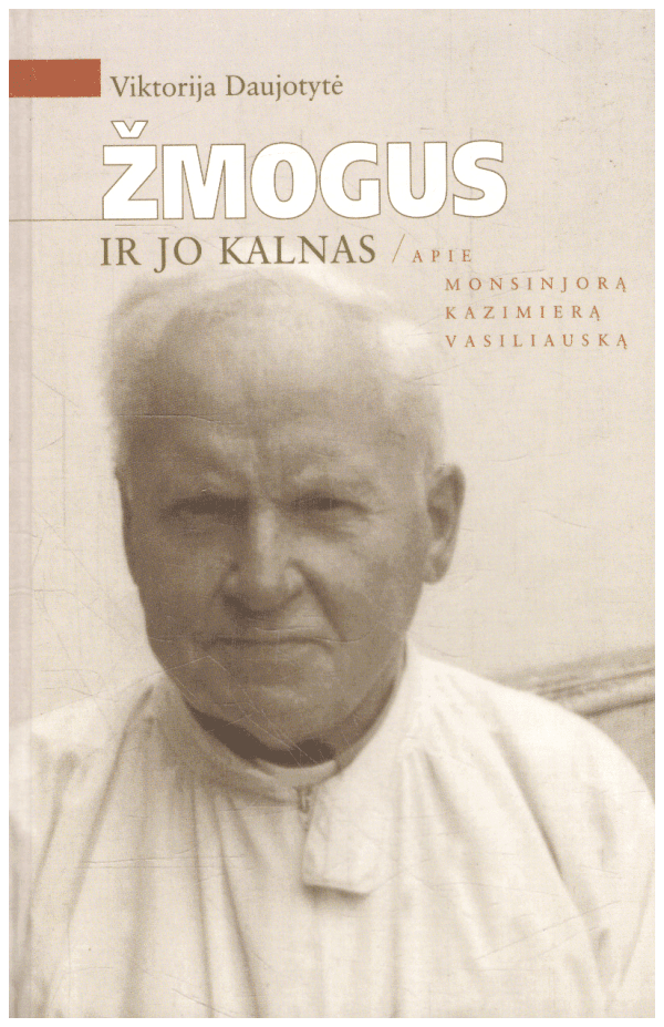 Žmogus ir jo kalnas: apie Monsinjorą Kazimierą Vasiliauską - Viktorija Daujotytė