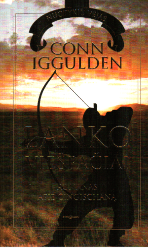 Lanko viešpačiai: romanas apie Čingischaną - Conn Iggulden