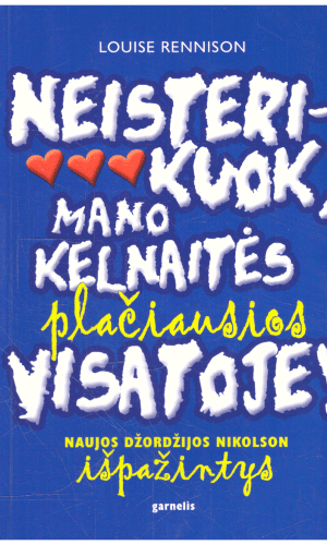 Neisterikuok, mano kelnaitės plačiausios visatoje: naujos Džordžijos Nikolson išpažintys - Louise Rennison