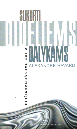 Sukurti dideliems dalykams - Alexandre Havard