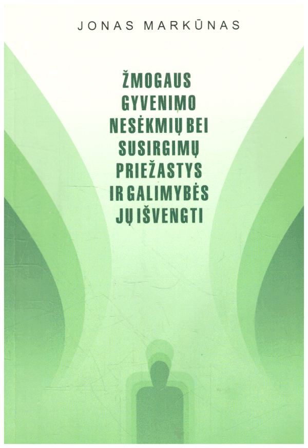 Žmogaus gyvenimo nesėkmių bei susirgimų priežastys ir galimybės jų išvengti (4 leidimas) - Jonas Markūnas