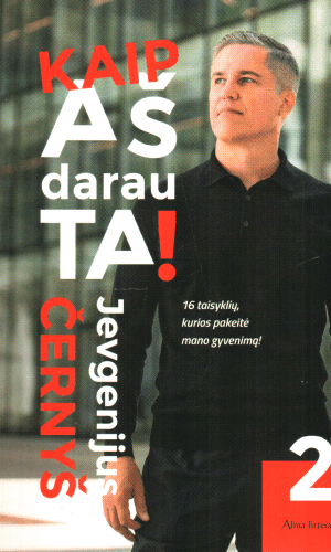 Kaip aš darau tai (2): 16 taisyklių, kurios pakeitė mano gyvenimą - Jevgenijus Černyš