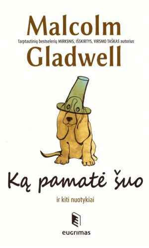 Ką pamatė šuo ir kiti nuotykiai - Malcolm Gladwell