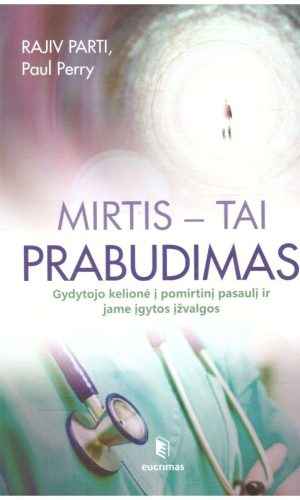 Mirtis – tai prabudimas: gydytojo kelionė į pomirtinį pasaulį ir jame įgytos įžvalgos - Rajiv Parti