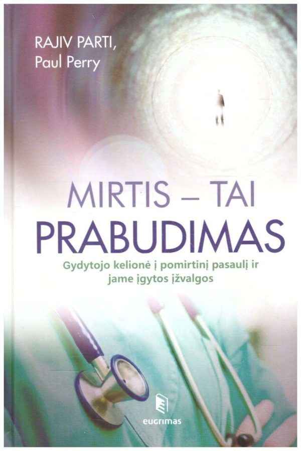 Mirtis – tai prabudimas: gydytojo kelionė į pomirtinį pasaulį ir jame įgytos įžvalgos - Rajiv Parti