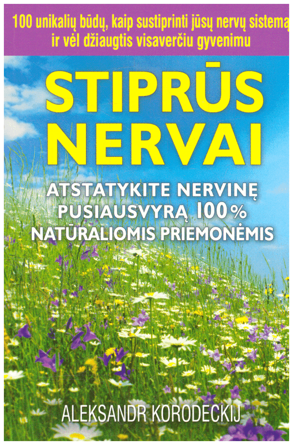 Stiprūs nervai. Atstatykite nervinę pusiausvyrą 100% natūraliomis priemonėmis - Aleksandr Korodeckij