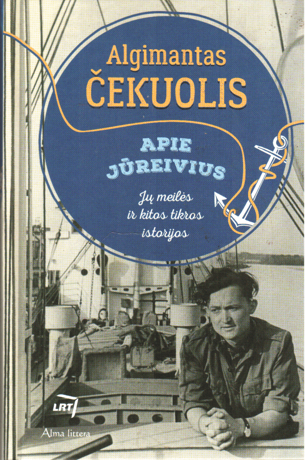 Apie jūreivius. Jų meilės ir kitos tikros istorijos - Algimantas Čekuolis (su autoriaus dedikacija, autografu)