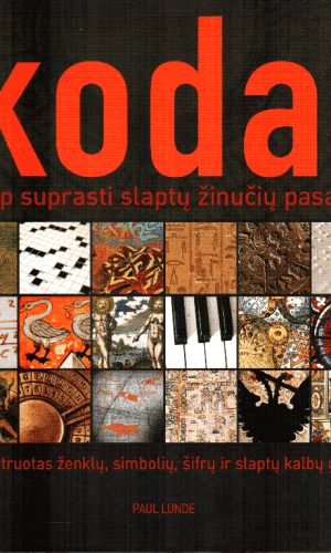 KODAI: kaip suprasti slaptų žinučių pasaulį: iliustruotas ženklų, simbolių, šifrų ir slaptų kalbų gidas - Paul Lunde