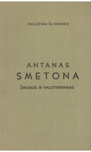 Antanas Smetona. Žmogus ir valstybininkas - Šliogeris Vaclovas