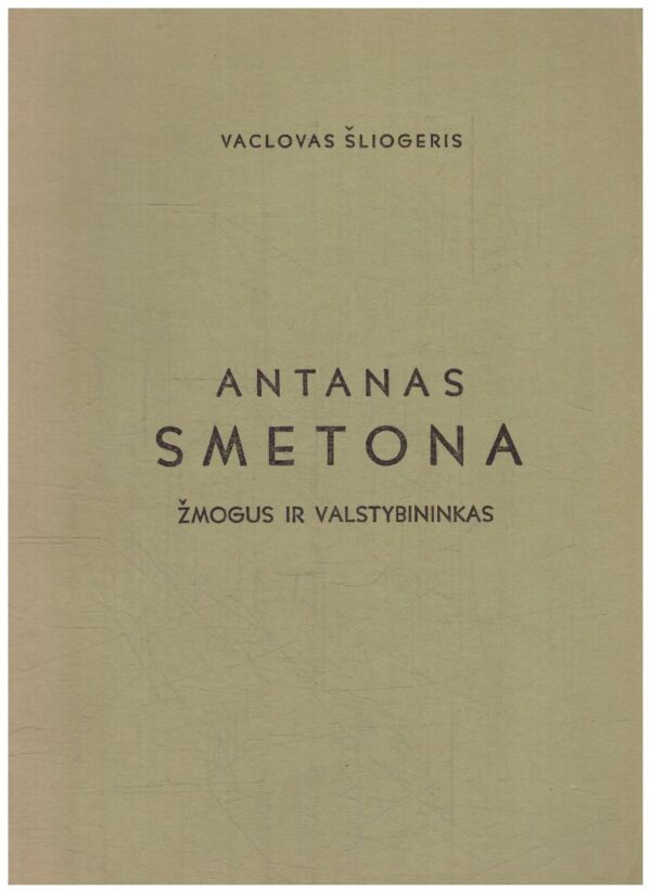 Antanas Smetona. Žmogus ir valstybininkas - Šliogeris Vaclovas