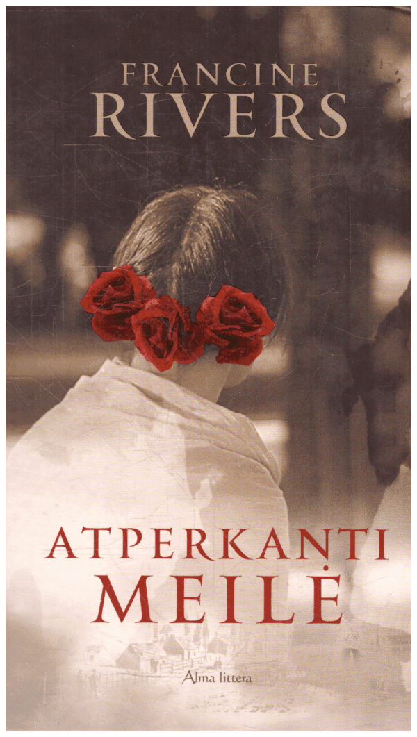 Atperkanti meilė - Francine Rivers