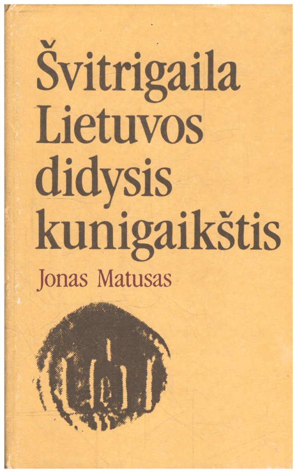 Švitrigaila Lietuvos didysis kunigaikštis - Jonas Matusas