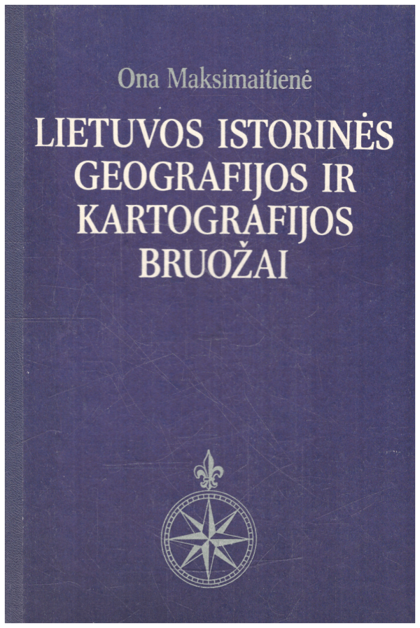 Lietuvos istorinės geografijos ir kartografijos bruožai - Ona Maksimaitienė