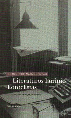 Literatūros kūrinio kontekstas: sakymas, rašytojas, visuomenė - Dominique Maingueneau