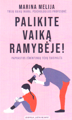 Palikite vaiką ramybėje! Paprastos išmintingų tėvų taisyklės - Marina Melija