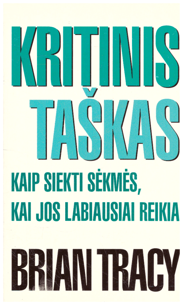 Kritinis taškas. Kaip siekti sėmės, kai jos labiausiai reikia - Brian Tracy
