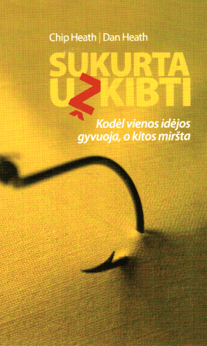 Sukurta užkibti: kodėl vienos idėjos gyvuoja, o kitos miršta - Chip Heath, Dan Heath