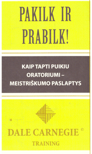 Pakilk ir prabilk! Kaip tapti puikiu oratoriumi-meistriškumo paslaptys - Dale Carnegie