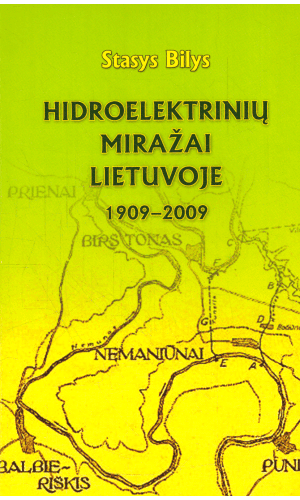 Hidroelektrinių miražai Lietuvoje 1909-2009 - Stasys Bilys