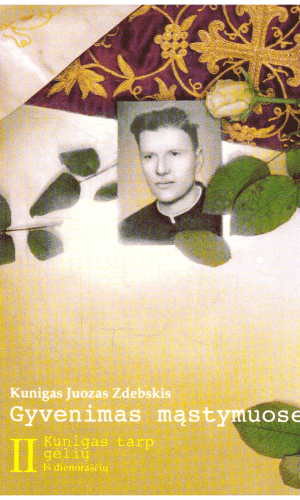 Gyvenimas mąstymuose (2 dalis). Kunigas tarp gėlių: iš dienoraščių - kun. Juozas Zdebskis
