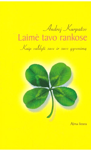 Laimė tavo rankose: kaip valdyti save ir savo gyvenimą - Andrej Kurpatov