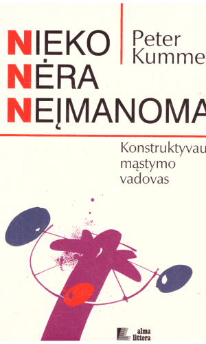 Nieko nėra neįmanoma. Konstruktyvaus mąstymo vadovas - Peter Kummer