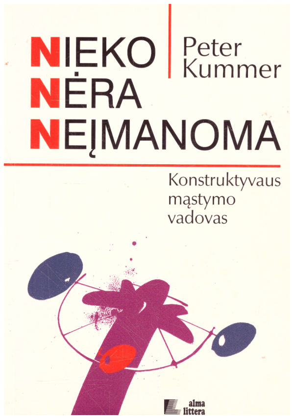 Nieko nėra neįmanoma. Konstruktyvaus mąstymo vadovas - Peter Kummer