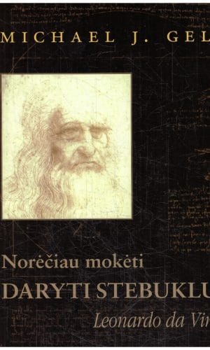 Norėčiau mokėti daryti stebuklus: Leonardo da Vinci - Michael J. Gelb
