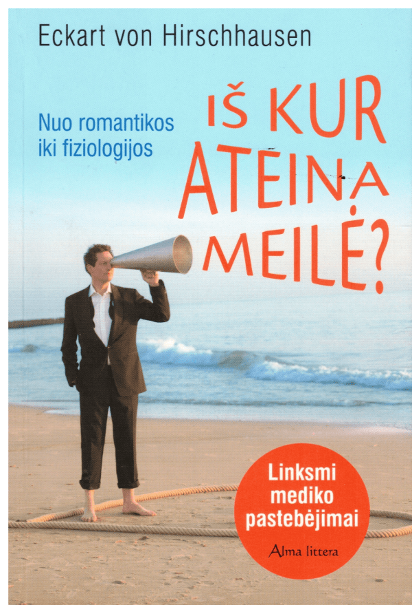 Iš kur ateina meilė. Nuo romantikos iki fiziologijos - Eckart von Hirschhausen