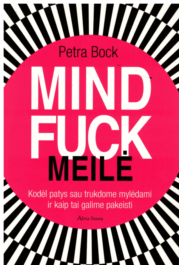 MINDFUCK. MEILĖ: kodėl patys sau trukdome mylėdami ir kaip tai galime pakeisti - Petra Bock