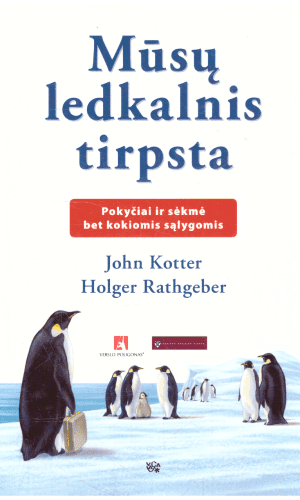 Mūsų ledkalnis tirpsta: pokyčiai ir sėkmė bet kokiomis sąlygomis - Džonas Koteris, Holgeris Ratgeberis
