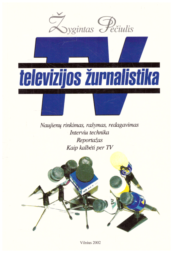 Televizijos žurnalistika: naujienų rinkimas, rašymas, redagavimas, interviu technika, reportažas, kaip kalbėti per TV - Žygintas Pečiulis