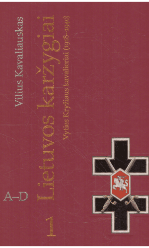 Lietuvos karžygiai. Vyties Kryžiaus kavalieriai (1918-1940). (1 dalis A-D) - Vilius Kavaliauskas