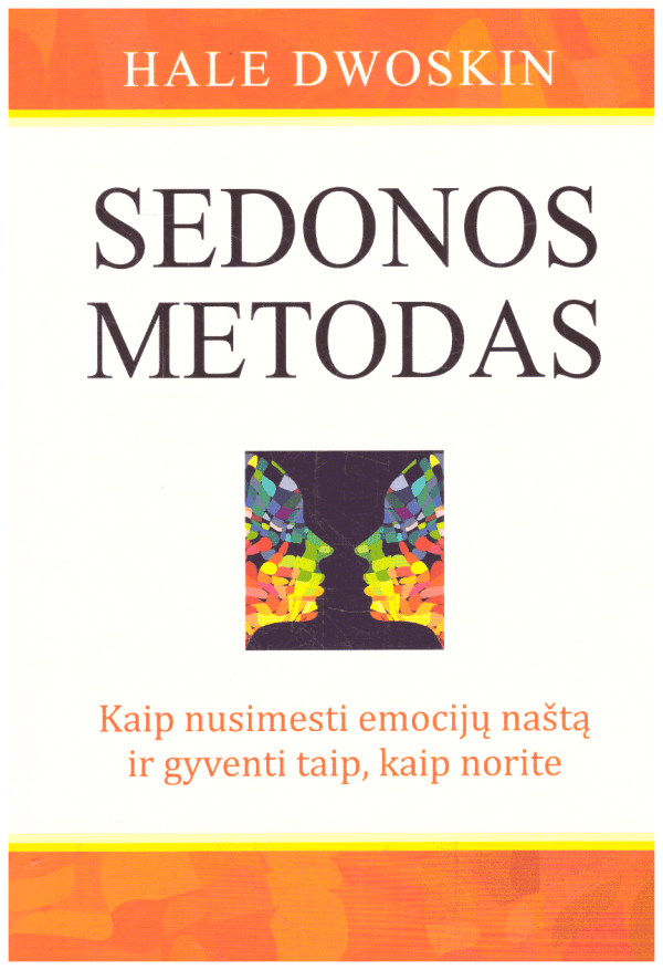 Sedonos metodas. Kaip nusimesti emocijų naštą ir gyventi taip, kaip norite - Hale Dwoskin