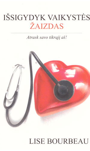 Išsigydyk vaikystės žaizdas - Lise Bourbeau