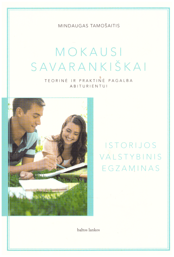 Istorijos valstybinis egzaminas. Mokausi savarankiškai. Teorinė ir praktinė pagalba abiturientui - Mindaugas Tamošaitis