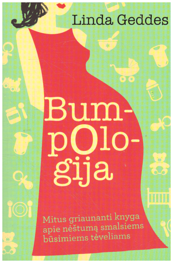 Bumpologija. Mitus griaunanti knyga apie nėštumą smalsiems būsimiems tėveliams - Linda Geddes