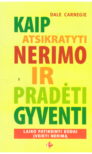Kaip atsikratyti nerimo ir pradėti gyventi - Dale Carnegie