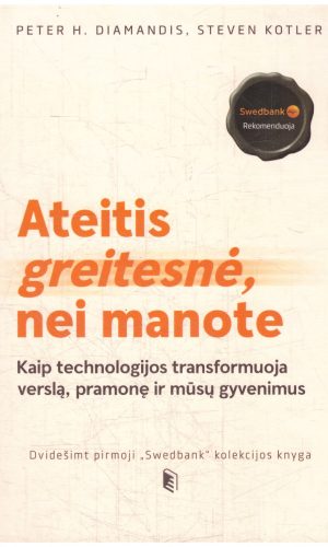 Ateitis yra greitesnė, nei manote: kaip technologijos transformuoja verslą, pramonę ir mūsų gyvenimus - Peter H. Diamandis, Steven Kotler