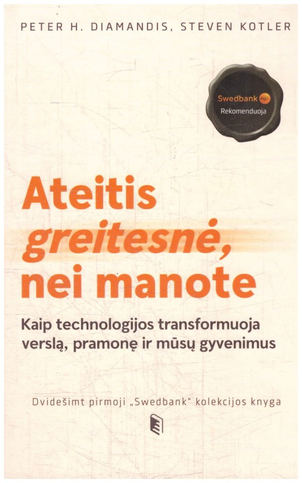 Ateitis yra greitesnė, nei manote: kaip technologijos transformuoja verslą, pramonę ir mūsų gyvenimus - Peter H. Diamandis, Steven Kotler