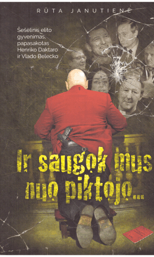 Ir saugok mus nuo piktojo. Šešėlinis elito gyvenimas, papasakotas Henriko Daktaro ir Vlado Belecko - Rūta Janutienė